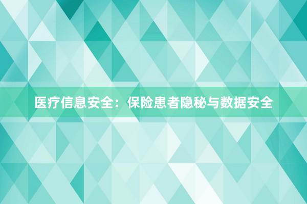 医疗信息安全：保险患者隐秘与数据安全